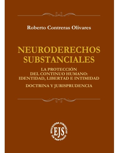 NEURODERECHOS SUBSTANCIALES - LA PROTECCIÓN DEL CONTINUO HUMANO: IDENTIDAD, LIBERTAD E INTIMIDAD. DOCTRINA Y JURISPRUDENCIA