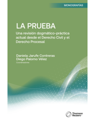 LA PRUEBA - UNA REVISIÓN DOGMÁTICA-PRÁCTICA ACTUAL DESDE EL DERECHO CIVIL Y EL DERECHO PROCESAL