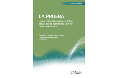 LA PRUEBA - UNA REVISIÓN DOGMÁTICA-PRÁCTICA ACTUAL DESDE EL DERECHO CIVIL Y EL DERECHO PROCESAL