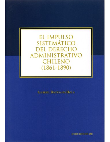 EL IMPULSO SISTEMÁTICO DEL DERECHO ADMINISTRATIVO CHILENO (1861-1890)