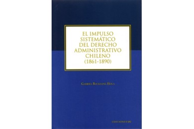 EL IMPULSO SISTEMÁTICO DEL DERECHO ADMINISTRATIVO CHILENO (1861-1890)