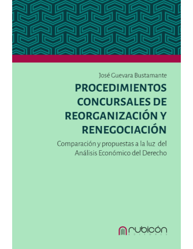 PROCEDIMIENTOS CONCURSALES DE REORGANIZACIÓN Y RENEGOCIACIÓN - COMPARACIÓN Y PROPUESTAS A LA LUZ DEL ANÁLISIS ECONÓMICO...