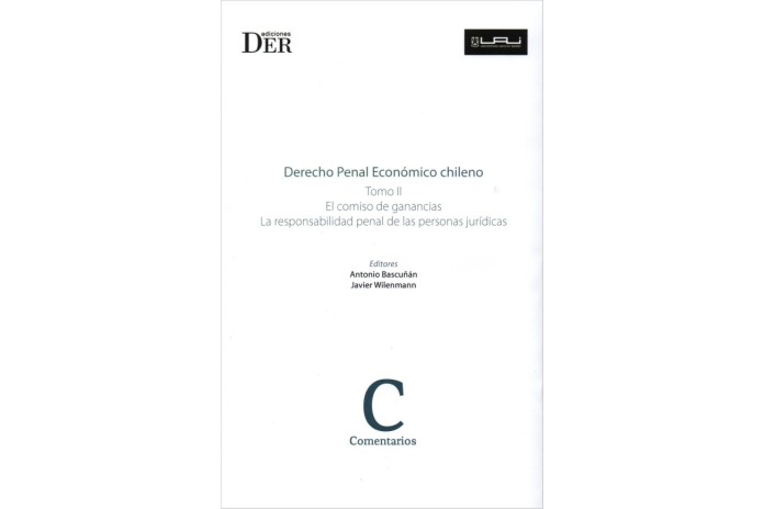 DERECHO PENAL ECONÓMICO CHILENO - TOMO II - EL COMISO DE GANANCIAS Y LA LEY DE RESPONSABILIDAD PENAL DE LAS PERSONAS JURÍDICAS