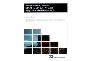 VISIÓN JURISPRUDENCIAL Y LEGISLATIVA DECRETO LEY (DL) N°2.695 PEQUEÑA PROPIEDAD RAÍZ (2ª Edición)