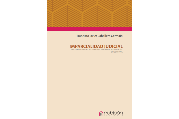 IMPARCIALIDAD JUDICIAL - LA CARA OSCURA DEL SISTEMA PROCESAL PENAL BIFRONTE DEL CHILE ACTUAL