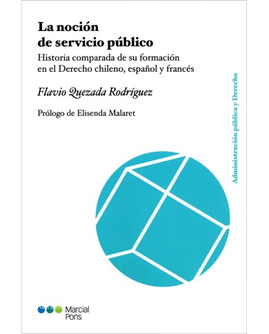 LA NOCIÓN DE SERVICIO PÚBLICO - HISTORIA COMPARADA DE SU FORMACIÓN EN EL DERECHO CHILENO, ESPAÑOL Y FRANCÉS