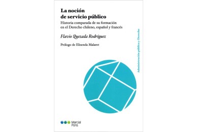 LA NOCIÓN DE SERVICIO PÚBLICO - HISTORIA COMPARADA DE SU FORMACIÓN EN EL DERECHO CHILENO, ESPAÑOL Y FRANCÉS