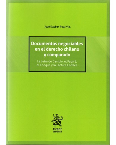 DOCUMENTOS NEGOCIABLES EN EL DERECHO CHILENO Y COMPARADO - LA LETRA DE CAMBIO, EL PAGARÉ, EL CHEQUE Y LA FACTURA CEDIBLE