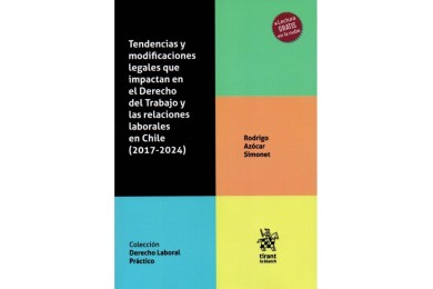 TENDENCIAS Y MODIFICACIONES LEGALES QUE IMPACTAN EN EL DERECHO DEL TRABAJO Y LAS RELACIONES LABORALES EN CHILE (2017-2024)