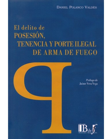 EL DELITO DE POSESIÓN, TENENCIA Y PORTE ILEGAL DE ARMA DE FUEGO