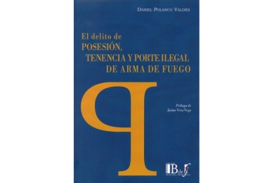 EL DELITO DE POSESIÓN, TENENCIA Y PORTE ILEGAL DE ARMA DE FUEGO