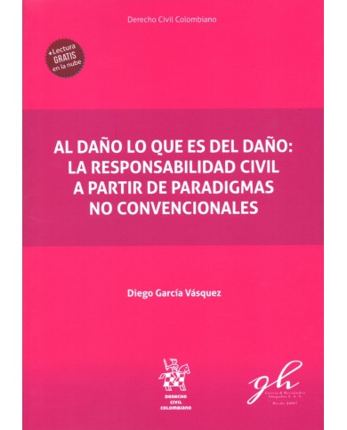 AL DAÑO LO QUE ES DEL DAÑO: LA RESPONSABILIDAD CIVIL A PARTIR DE PARADIGMAS NO CONVENCIONALES