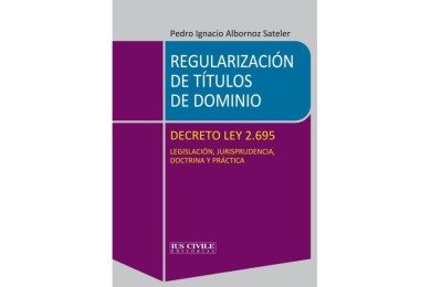 REGULARIZACIÓN DE TÍTULOS DE DOMINIO - DECRETO LEY 2.695 - LEGISLACIÓN, JURISPRUDENCIA, DOCTRINA Y PRÁCTICA