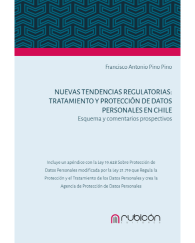 NUEVAS TENDENCIAS REGULATORIAS: TRATAMIENTO Y PROTECCIÓN DE DATOS PERSONALES EN CHILE - ESQUEMAS Y COMENTARIOS PROSPECTIVOS