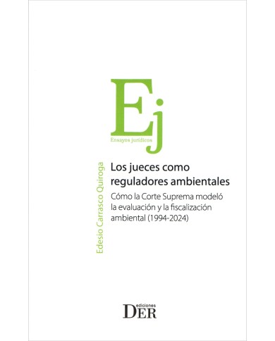 LOS JUECES COMO REGULADORES AMBIENTALES - CÓMO LA CORTE SUPREMA MODELÓ LA EVALUACIÓN Y LA FISCALIZACIÓN AMBIENTAL (1994-2024)