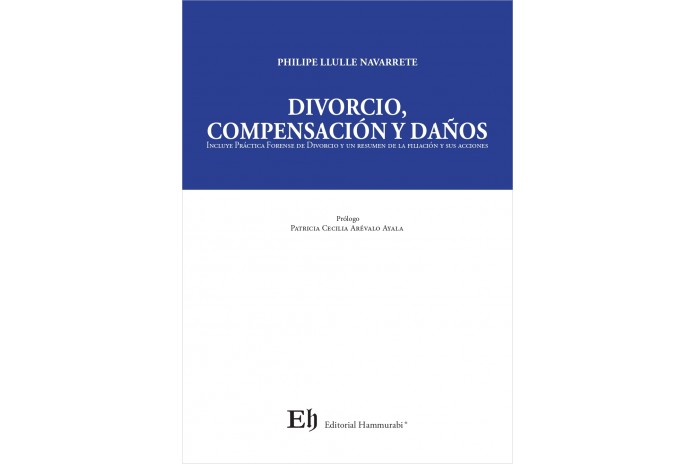 DIVORCIO, COMPENSACIÓN Y DAÑOS - INCLUYE PRÁCTICA FORENSE DE DIVORCIO Y UN RESUMEN DE LA FILIACIÓN Y SUS ACCIONES