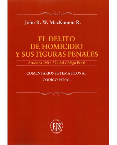 EL DELITO DE HOMICIDIO Y SUS FIGURAS PENALES - ARTÍCULOS 390 A 394 DEL CÓDIGO PENAL