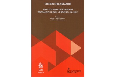 CRIMEN ORGANIZADO - ASPECTOS RELEVANTES PARA SU TRATAMIENTO PENAL Y PROCESAL EN CHILE