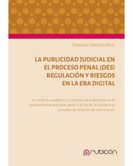 LA PUBLICIDAD JUDICIAL EN EL PROCESO PENAL (DES) REGULACIÓN Y RIESGOS EN LA ERA DIGITAL