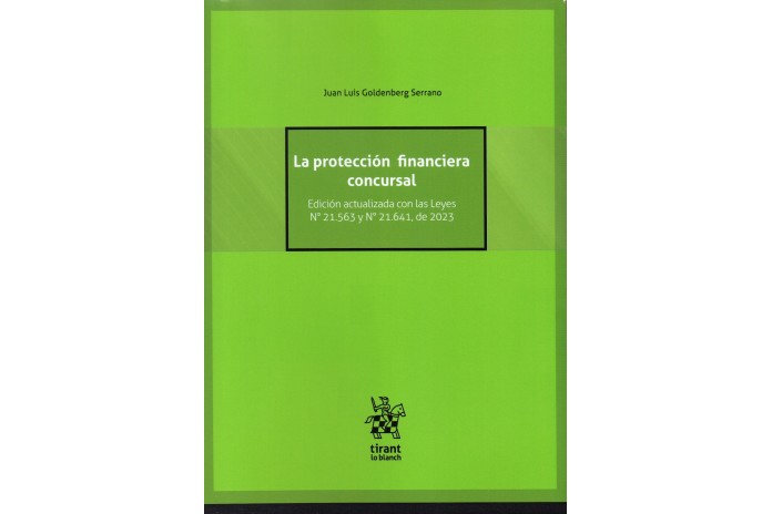 LA PROTECCIÓN FINANCIERA CONCURSAL - EDICIÓN ACTUALIZADA CON LAS LEYES N° 21.563 Y N° 21.641, DE 2023