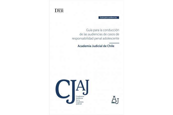 GUÍA PARA LA CONDUCCIÓN DE LAS AUDIENCIAS DE CASOS DE RESPONSABILIDAD PENAL ADOLESCENTE