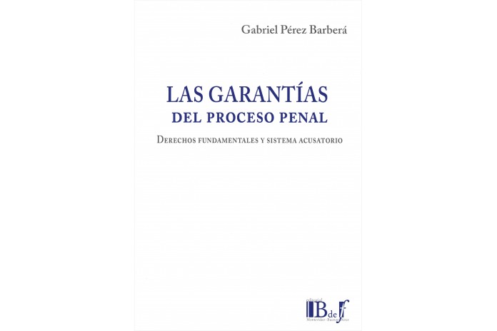 LAS GARANTÍAS DEL PROCESO PENAL - DERECHOS FUNDAMENTALES Y SISTEMA ACUSATORIO