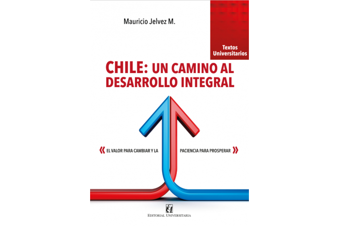 CHILE: UN CAMINO AL DESARROLLO INTEGRAL - EL VALOR PARA CAMBIAR Y LA PACIENCIA PARA PROSPERAR
