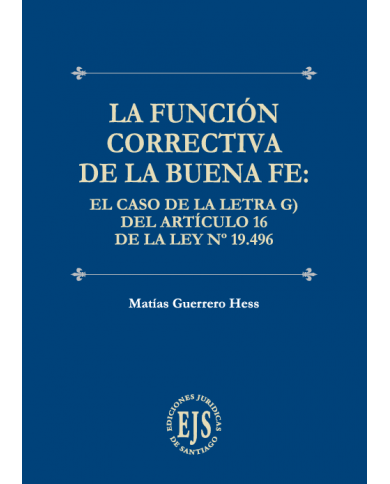 LA FUNCIÓN CORRECTIVA DE LA BUENA FE: EL CASO DE LA LETRA G) DEL ARTÍCULO 16 DE LA LEY N° 19.496