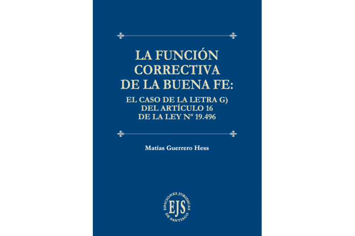 LA FUNCIÓN CORRECTIVA DE LA BUENA FE: EL CASO DE LA LETRA G) DEL ARTÍCULO 16 DE LA LEY N° 19.496
