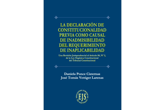 LA DECLARACIÓN DE CONSTITUCIONALIDAD PREVIA COMO CAUSAL DE INADMISIBILIDAD DEL REQUERIMIENTO DE INAPLICABILIDAD