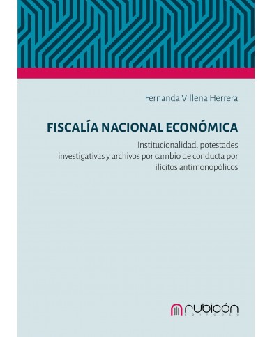 FISCALÍA NACIONAL ECONÓMICA - INSTITUCIONALIDAD, POTESTADES INVESTIGATIVAS Y ARCHIVOS POR CAMBIO DE CONDUCTA POR ILÍCITOS...