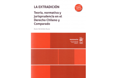 LA EXTRADICIÓN - TEORÍA, NORMATIVA Y JURISPRUDENCIA EN EL DERECHO CHILENO Y COMPARADO
