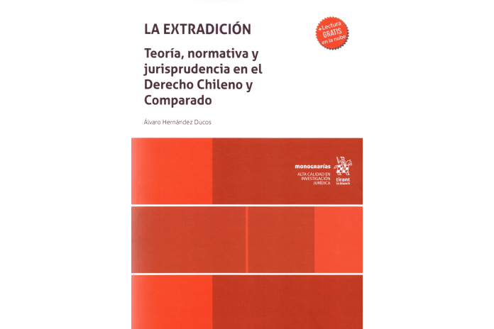 LA EXTRADICIÓN - TEORÍA, NORMATIVA Y JURISPRUDENCIA EN EL DERECHO CHILENO Y COMPARADO