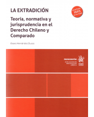 LA EXTRADICIÓN - TEORÍA, NORMATIVA Y JURISPRUDENCIA EN EL DERECHO CHILENO Y COMPARADO