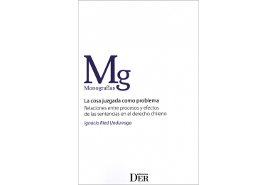 LA COSA JUZGADA COMO PROBLEMA - RELACIONES ENTRE PROCESOS Y EFECTOS DE LAS SENTENCIAS EN EL DERECHO CHILENO
