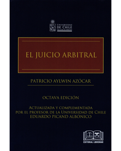 EL JUICIO ARBITRAL - ACTUALIZADA Y COMPLEMENTADA POR EL PROFESOR DE LA UNIVERSIDAD DE CHILE EDUARDO PICAND ALBÓNICO