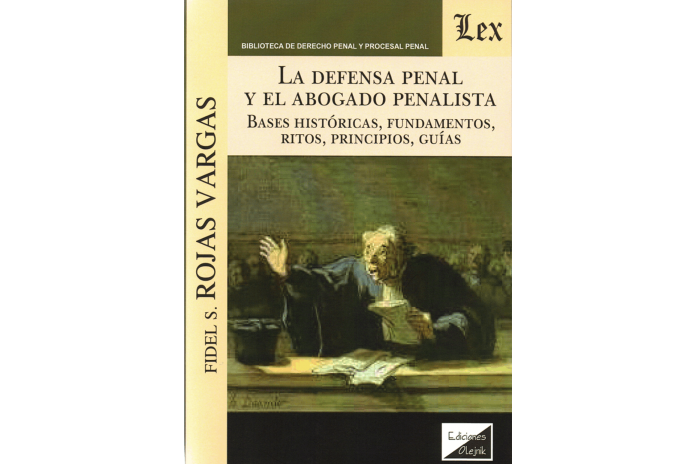 LA DEFENSA PENAL Y EL ABOGADO PENALISTA - BASES HISTÓRICAS, FUNDAMENTOS, RITOS, PRINCIPIOS, GUÍAS