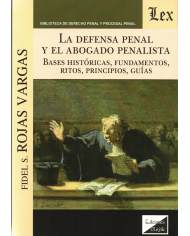 LA DEFENSA PENAL Y EL ABOGADO PENALISTA - BASES HISTÓRICAS, FUNDAMENTOS, RITOS, PRINCIPIOS, GUÍAS