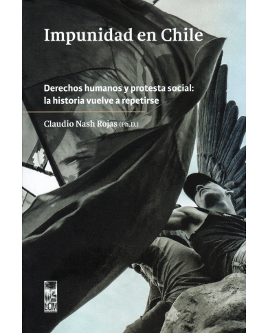 IMPUNIDAD EN CHILE - DERECHOS HUMANOS Y PROTESTA SOCIAL: LA HISTORIA VUELVE A REPETIRSE