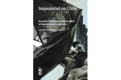 IMPUNIDAD EN CHILE - DERECHOS HUMANOS Y PROTESTA SOCIAL: LA HISTORIA VUELVE A REPETIRSE
