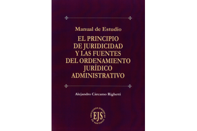 EL PRINCIPIO DE JURIDICIDAD Y LAS FUENTES DEL ORDENAMIENTO JURÍDICO ADMINISTRATIVO - MANUAL DE ESTUDIO