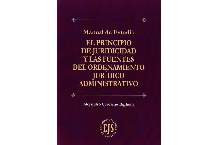 EL PRINCIPIO DE JURIDICIDAD Y LAS FUENTES DEL ORDENAMIENTO JURÍDICO ADMINISTRATIVO - MANUAL DE ESTUDIO