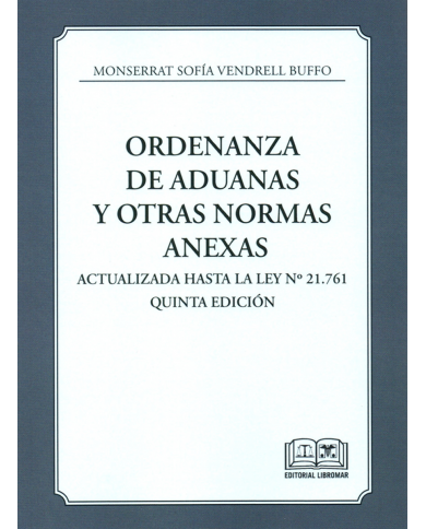 ORDENANZA DE ADUANAS Y OTRAS NORMAS ANEXAS - ACTUALIZADA HASTA LA LEY N° 21.761