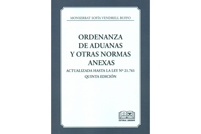 ORDENANZA DE ADUANAS Y OTRAS NORMAS ANEXAS - ACTUALIZADA HASTA LA LEY N° 21.761