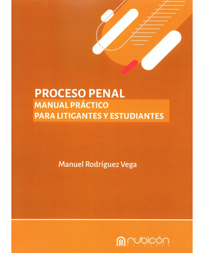 PROCESO PENAL - MANUAL PRÁCTICO PARA LITIGANTES Y ESTUDIANTES