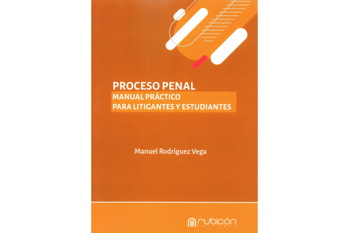 PROCESO PENAL - MANUAL PRÁCTICO PARA LITIGANTES Y ESTUDIANTES