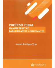 PROCESO PENAL - MANUAL PRÁCTICO PARA LITIGANTES Y ESTUDIANTES