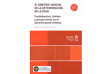 EL ARBITRIO JUDICIAL EN LA DETERMINACIÓN DE LA PENA - FUNDAMENTOS, LÍMITES Y PROYECCIONES EN EL DERECHO PENAL CHILENO