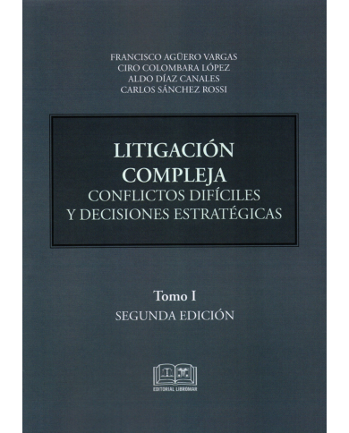 LITIGACIÓN COMPLEJA - CONFLICTOS DIFÍCILES Y DECISIONES ESTRATÉGICAS - TOMO I - 2da EDICIÓN