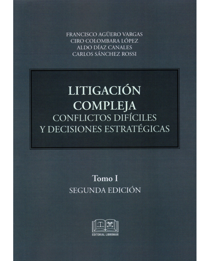 LITIGACIÓN COMPLEJA - CONFLICTOS DIFÍCILES Y DECISIONES ESTRATÉGICAS - TOMO I - 2da EDICIÓN